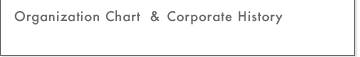 Organization Chart &Corporate History